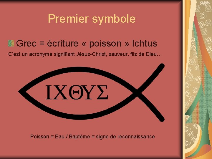 Premier symbole Grec = écriture « poisson » Ichtus C’est un acronyme signifiant Jésus-Christ,
