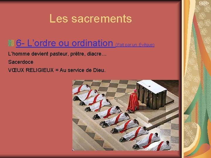  Les sacrements 6 - L’ordre ou ordination (Fait par un Évêque) L’homme devient