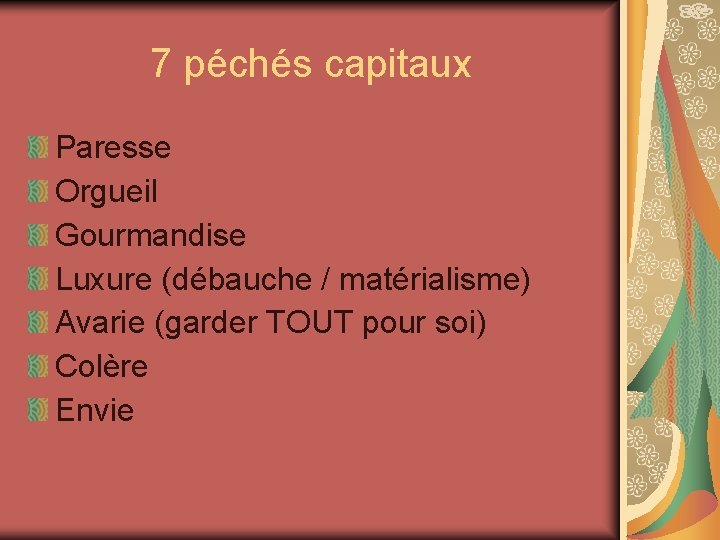 7 péchés capitaux Paresse Orgueil Gourmandise Luxure (débauche / matérialisme) Avarie (garder TOUT pour