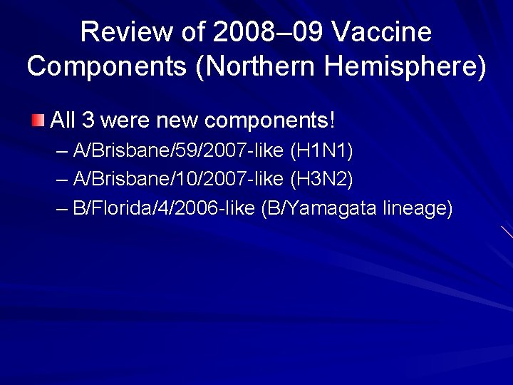 Review of 2008– 09 Vaccine Components (Northern Hemisphere) All 3 were new components! –