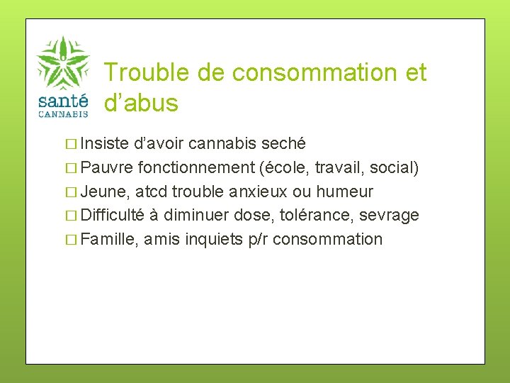 Trouble de consommation et d’abus � Insiste d’avoir cannabis seché � Pauvre fonctionnement (école,