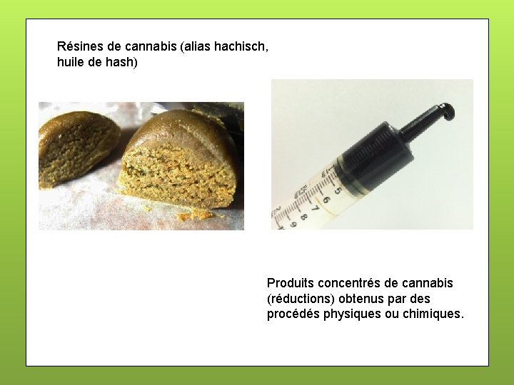 Résines de cannabis (alias hachisch, huile de hash) Produits concentrés de cannabis (réductions) obtenus