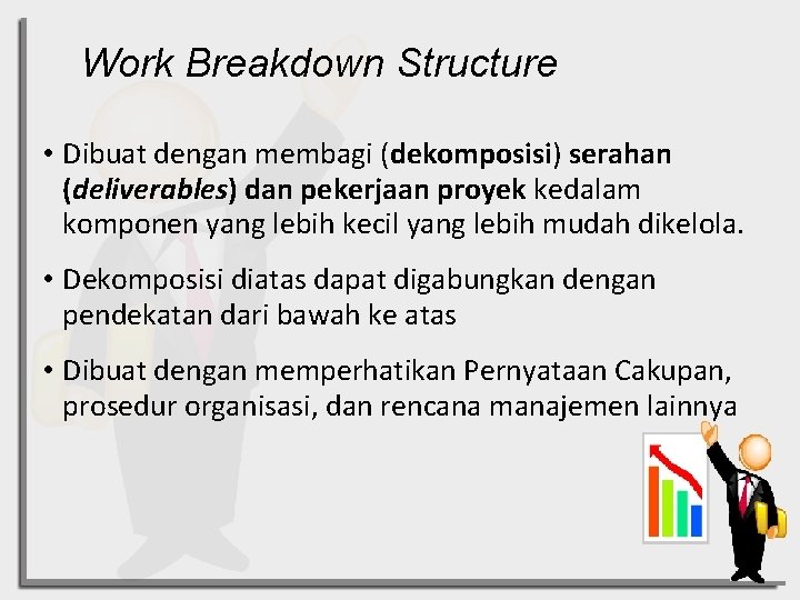 Work Breakdown Structure • Dibuat dengan membagi (dekomposisi) serahan (deliverables) dan pekerjaan proyek kedalam