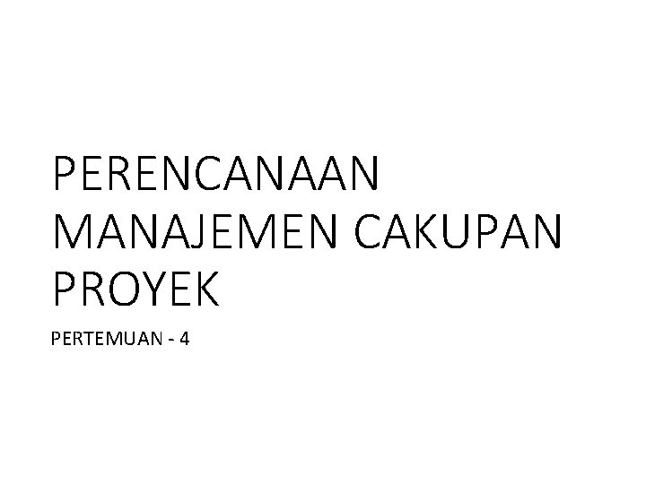 PERENCANAAN MANAJEMEN CAKUPAN PROYEK PERTEMUAN - 4 