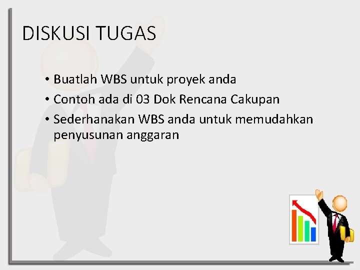 DISKUSI TUGAS • Buatlah WBS untuk proyek anda • Contoh ada di 03 Dok