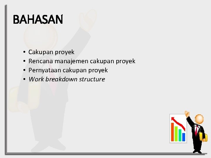 BAHASAN • • Cakupan proyek Rencana manajemen cakupan proyek Pernyataan cakupan proyek Work breakdown