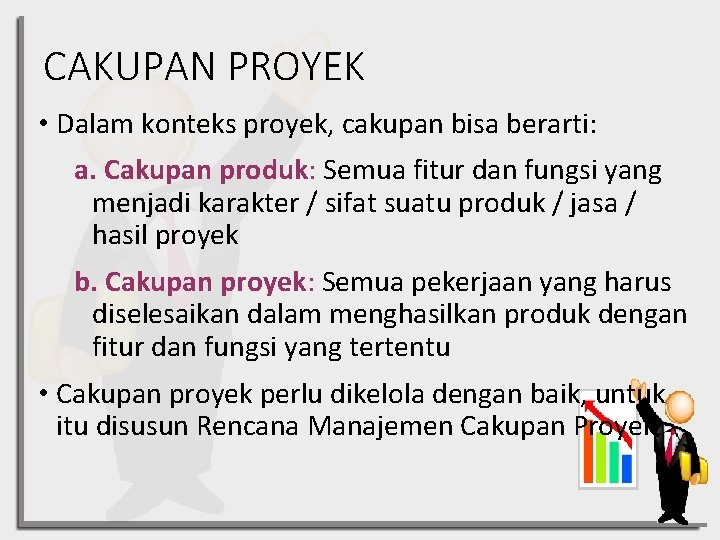 CAKUPAN PROYEK • Dalam konteks proyek, cakupan bisa berarti: a. Cakupan produk: Semua fitur