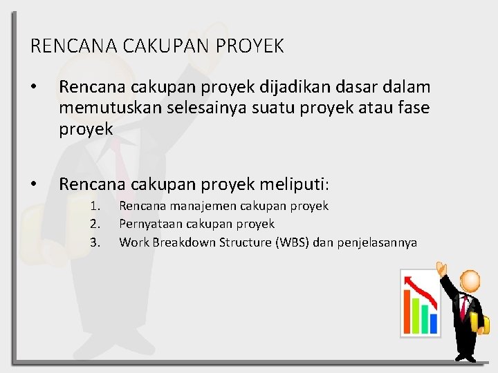 RENCANA CAKUPAN PROYEK • Rencana cakupan proyek dijadikan dasar dalam memutuskan selesainya suatu proyek