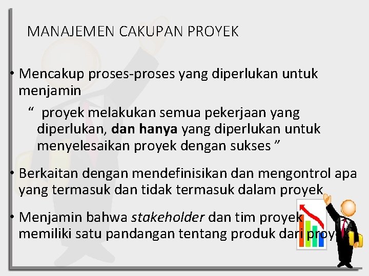 MANAJEMEN CAKUPAN PROYEK • Mencakup proses-proses yang diperlukan untuk menjamin “ proyek melakukan semua