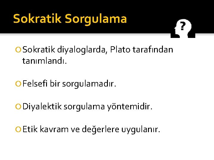 Sokratik Sorgulama Sokratik diyaloglarda, Plato tarafından tanımlandı. Felsefi bir sorgulamadır. Diyalektik sorgulama yöntemidir. Etik