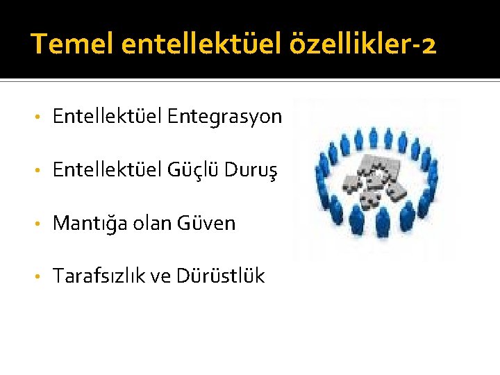 Temel entellektüel özellikler-2 • Entellektüel Entegrasyon • Entellektüel Güçlü Duruş • Mantığa olan Güven