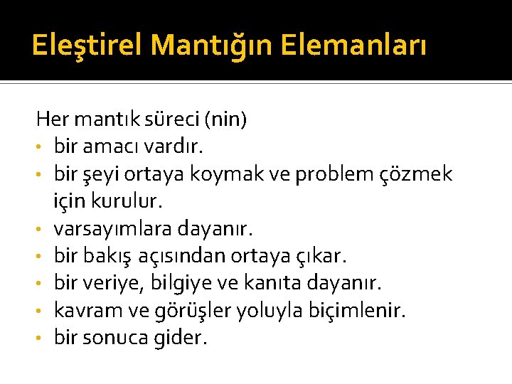 Eleştirel Mantığın Elemanları Her mantık süreci (nin) • bir amacı vardır. • bir şeyi