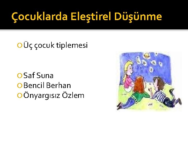 Çocuklarda Eleştirel Düşünme Üç çocuk tiplemesi Saf Suna Bencil Berhan Önyargısız Özlem 