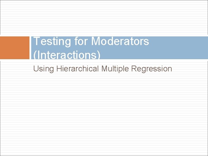 Testing for Moderators (Interactions) Using Hierarchical Multiple Regression 