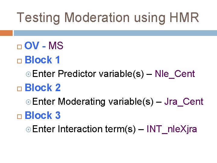 Testing Moderation using HMR OV - MS Block 1 Enter Predictor variable(s) – Nle_Cent