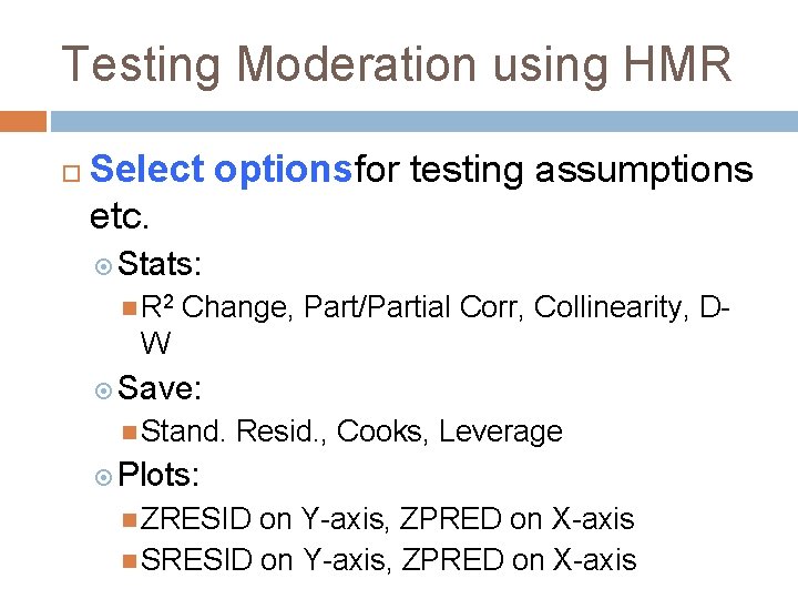 Testing Moderation using HMR Select optionsfor testing assumptions etc. Stats: R 2 Change, Part/Partial