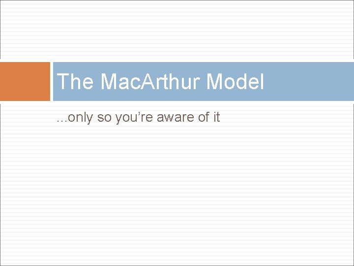 The Mac. Arthur Model. . . only so you’re aware of it 