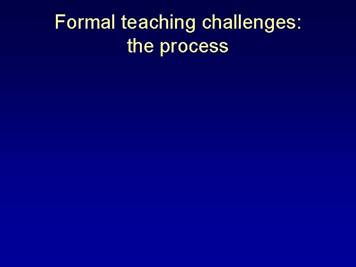 Formal teaching challenges: the process 