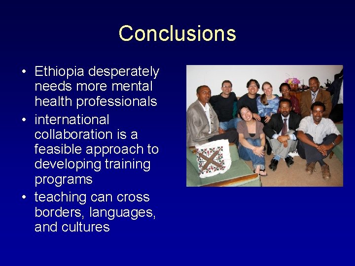 Conclusions • Ethiopia desperately needs more mental health professionals • international collaboration is a