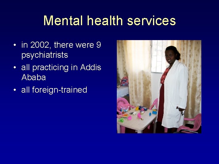 Mental health services • in 2002, there were 9 psychiatrists • all practicing in