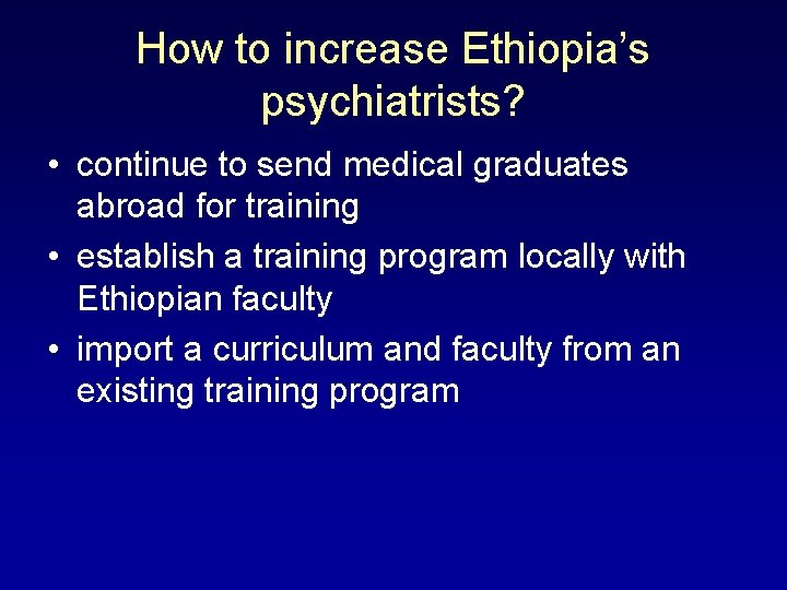 How to increase Ethiopia’s psychiatrists? • continue to send medical graduates abroad for training