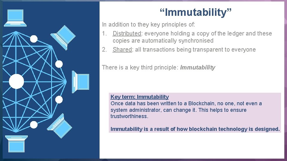  “Immutability” In addition to they key principles of: 1. Distributed: everyone holding a