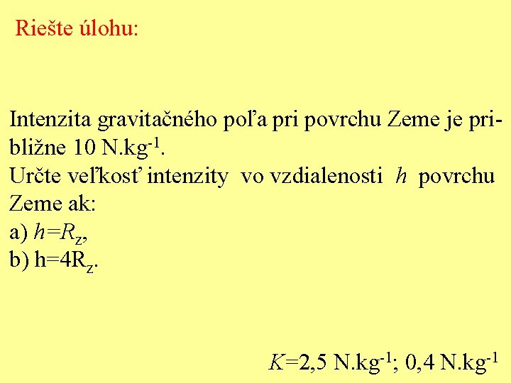 Riešte úlohu: Intenzita gravitačného poľa pri povrchu Zeme je približne 10 N. kg-1. Určte