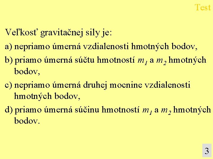 Test Veľkosť gravitačnej sily je: a) nepriamo úmerná vzdialenosti hmotných bodov, b) priamo úmerná