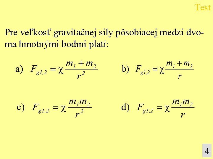 Test Pre veľkosť gravitačnej sily pôsobiacej medzi dvoma hmotnými bodmi platí: 4 