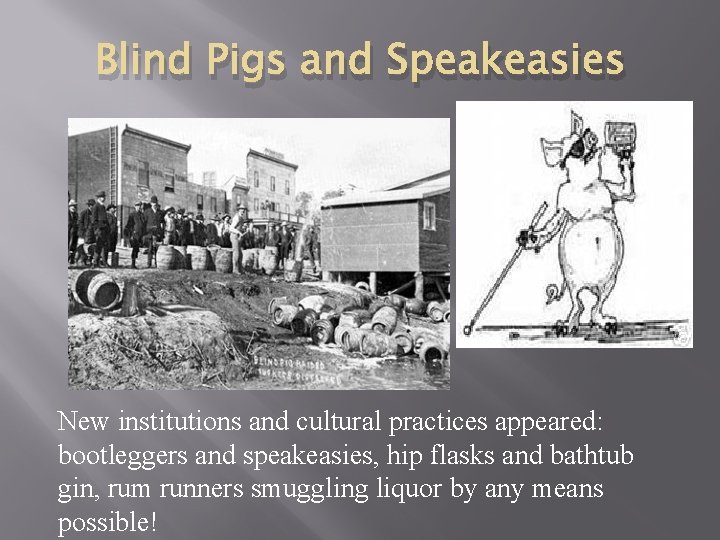 Blind Pigs and Speakeasies New institutions and cultural practices appeared: bootleggers and speakeasies, hip