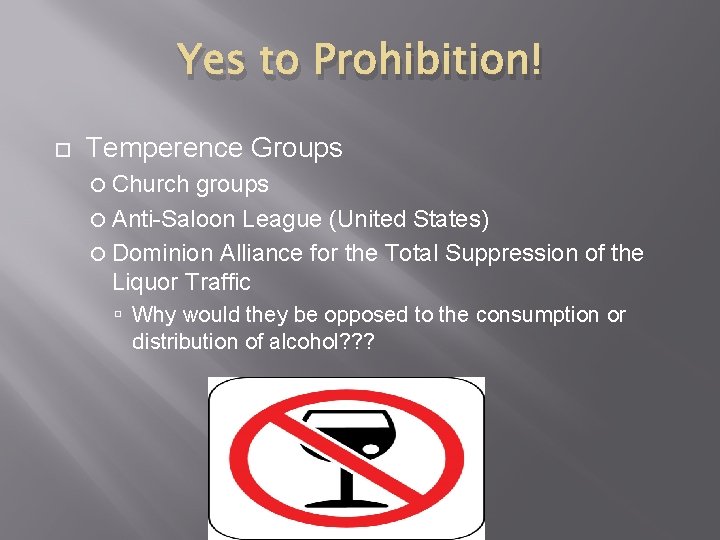 Yes to Prohibition! Temperence Groups Church groups Anti-Saloon League (United States) Dominion Alliance for