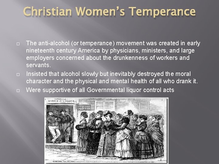 Christian Women’s Temperance The anti-alcohol (or temperance) movement was created in early nineteenth century