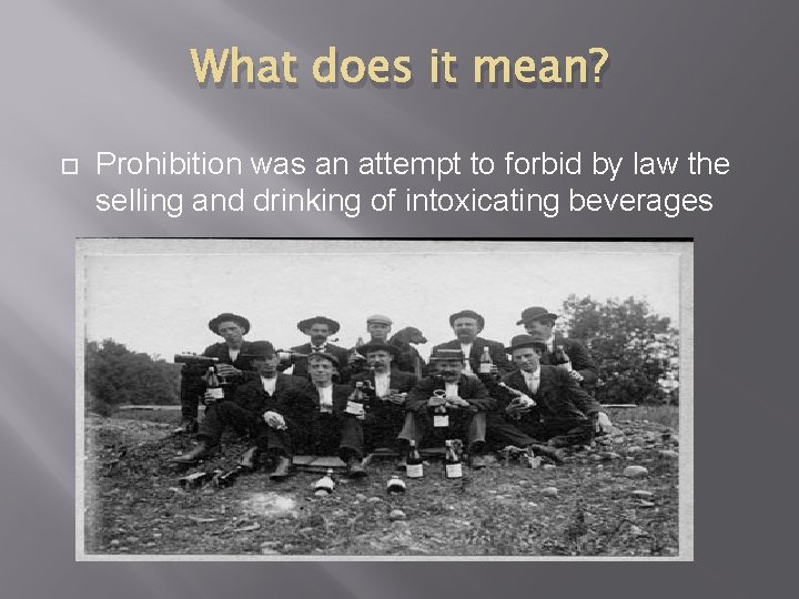 What does it mean? Prohibition was an attempt to forbid by law the selling