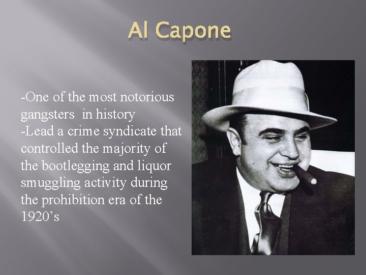 Al Capone -One of the most notorious gangsters in history -Lead a crime syndicate