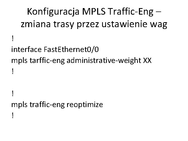 Konfiguracja MPLS Traffic-Eng – zmiana trasy przez ustawienie wag ! interface Fast. Ethernet 0/0