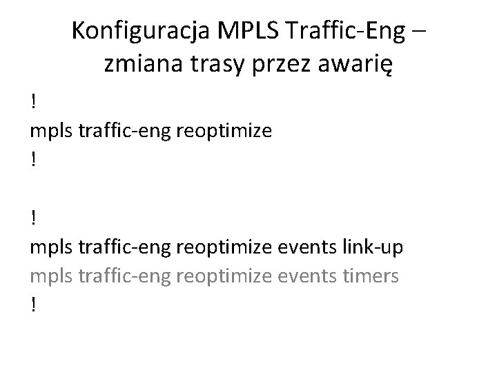 Konfiguracja MPLS Traffic-Eng – zmiana trasy przez awarię ! mpls traffic-eng reoptimize ! !