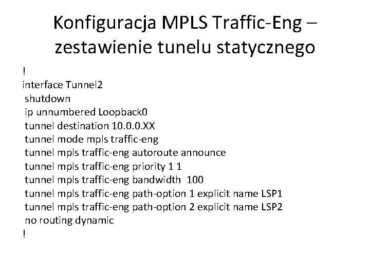 Konfiguracja MPLS Traffic-Eng – zestawienie tunelu statycznego ! interface Tunnel 2 shutdown ip unnumbered