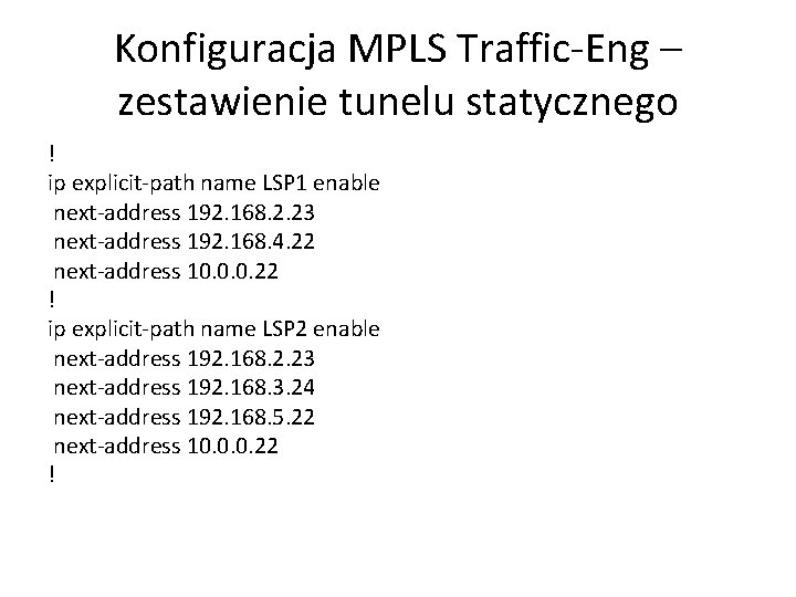 Konfiguracja MPLS Traffic-Eng – zestawienie tunelu statycznego ! ip explicit-path name LSP 1 enable