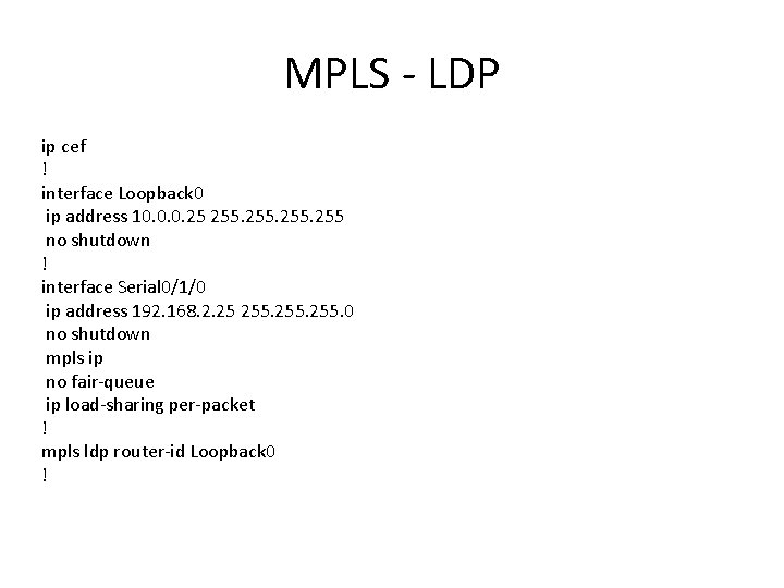 MPLS - LDP ip cef ! interface Loopback 0 ip address 10. 0. 0.