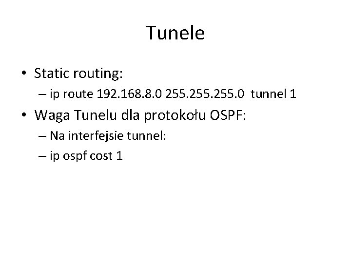 Tunele • Static routing: – ip route 192. 168. 8. 0 255. 0 tunnel