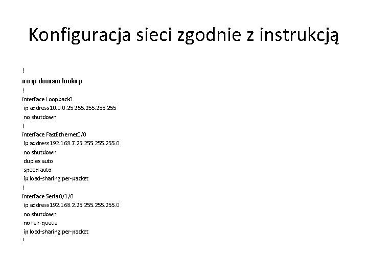 Konfiguracja sieci zgodnie z instrukcją ! no ip domain lookup ! interface Loopback 0