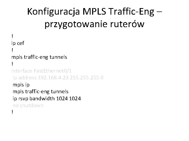 Konfiguracja MPLS Traffic-Eng – przygotowanie ruterów ! ip cef ! mpls traffic-eng tunnels !