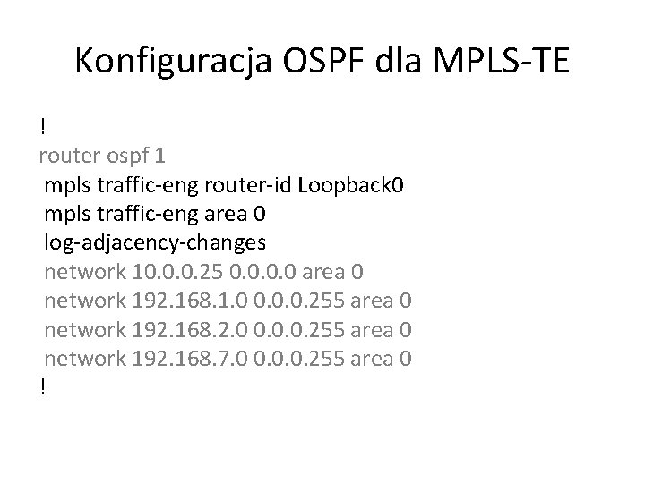 Konfiguracja OSPF dla MPLS-TE ! router ospf 1 mpls traffic-eng router-id Loopback 0 mpls