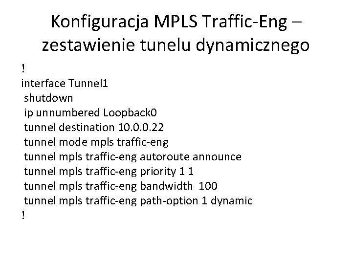 Konfiguracja MPLS Traffic-Eng – zestawienie tunelu dynamicznego ! interface Tunnel 1 shutdown ip unnumbered