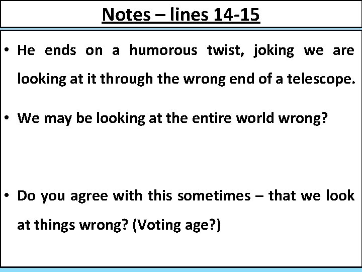Notes – lines 14 -15 • He ends on a humorous twist, joking we