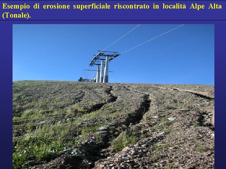Esempio di erosione superficiale riscontrato in località Alpe Alta (Tonale). 