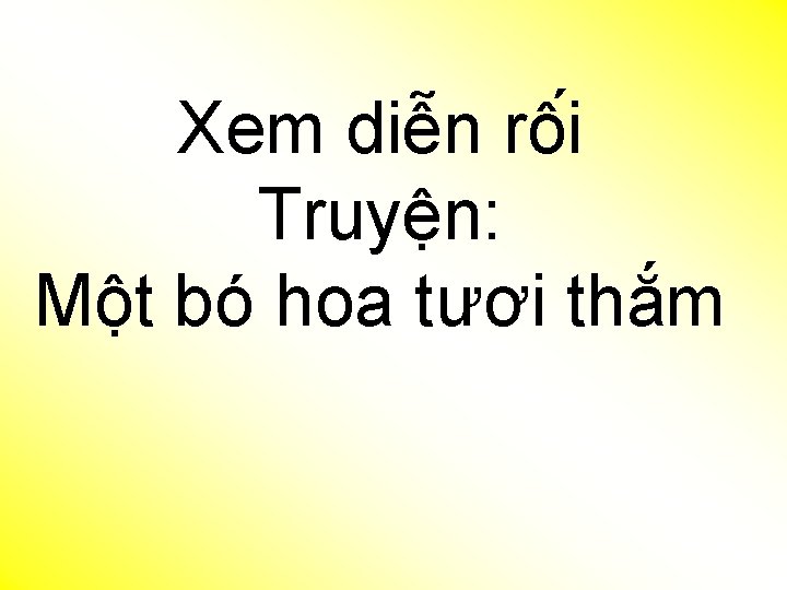Xem diê n rô i Truyện: Một bó hoa tươi thắm 