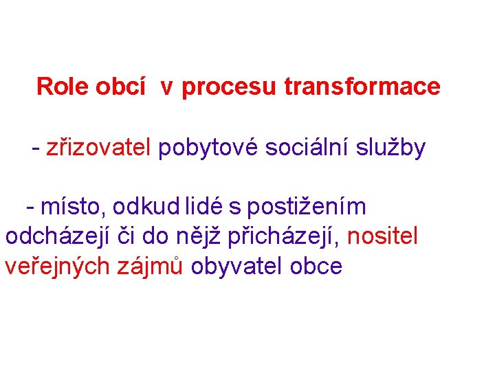 Role obcí v procesu transformace - zřizovatel pobytové sociální služby - místo, odkud lidé