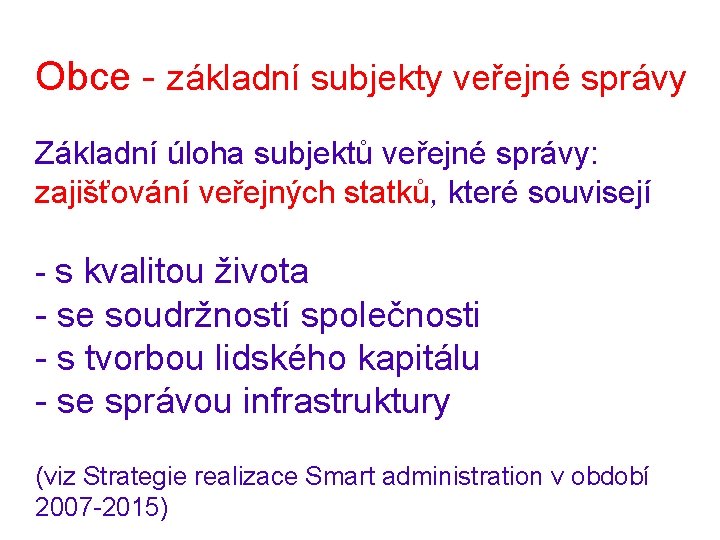 Obce - základní subjekty veřejné správy Základní úloha subjektů veřejné správy: zajišťování veřejných statků,