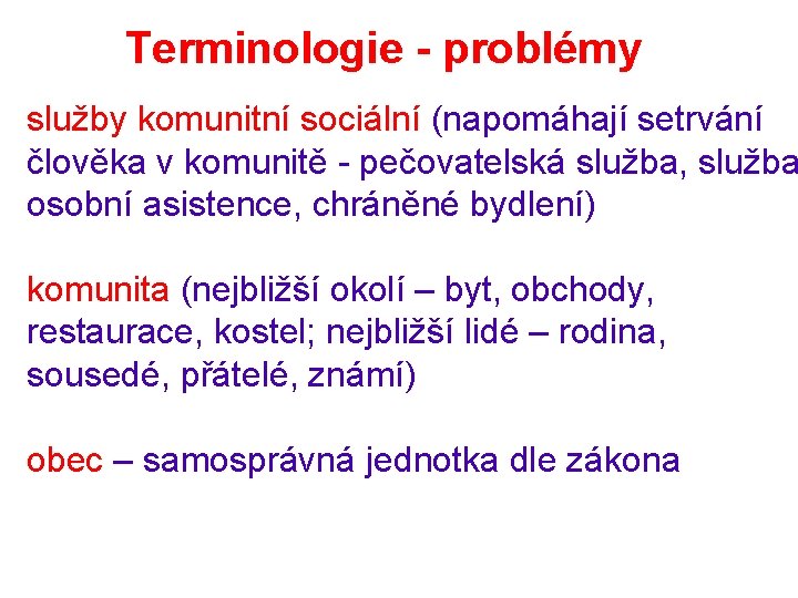 Terminologie - problémy služby komunitní sociální (napomáhají setrvání člověka v komunitě - pečovatelská služba,